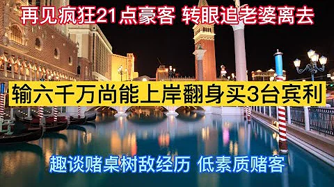 澳門賭場故事 - 人生浮沉（6）華姐番外 輸6000萬尚能上岸翻身買3台賓利，再遇21點台灣客 轉眼追老婆離去，賭桌樹敵經歷 低素質賭客。澳門輸錢 澳門贏錢 博彩 賭博 百家樂 人生沉浮第二季 - 天天要聞
