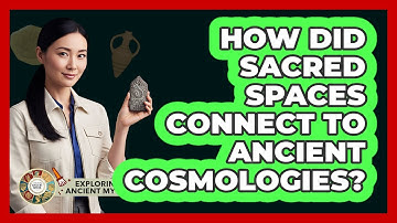 How Did Sacred Spaces Connect To Ancient Cosmologies?