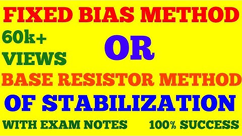 FIXED BIAS | BASE BIAS | BASE RESISTOR | TRANSISTOR BIASING | BIAS STABILIZATION | BIASING METHODS |