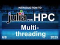Multi-threaded Programming (6/8) - Julia for HPC Course 2025