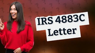 Why did I get a 4883C letter from the IRS?
