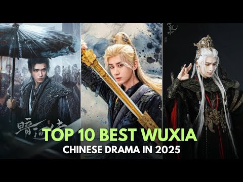 TOP 10 BEST WUXIA CHINESE DRAMAS IN 2025