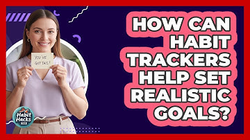 How Can Habit Trackers Help Set Realistic Goals? - Habit Hacks Hub
