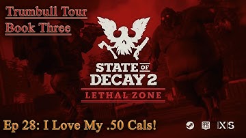 State of Decay 2: Trumbull Lethal Zone - Ep 28: I Love My .50 Cals!
