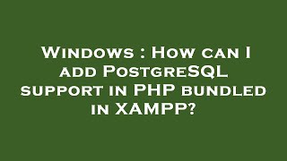 Windows : How can I add PostgreSQL support in PHP bundled in XAMPP?