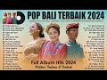 LAGU POP BALI FULL ALBUM TERBAIK 2024 VIRAL TIKTOK || LAGU BALI TERPOPULER SEPANJANG MASA