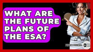 What Are The Future Plans Of The ESA? - Physics Frontier