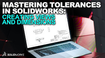 Creating Views and Dimensions | Mastering Tolerances in SOLIDWORKS