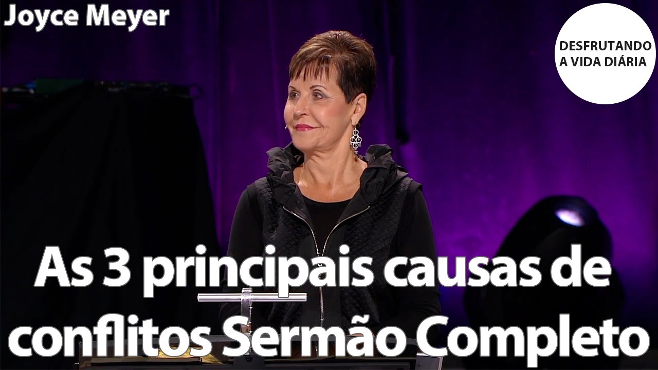 As 3 principais causas de conflitos Sermão Completo | Joyce Meyer