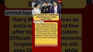 Harry Maguire Suspension Extended, Martinez Ban Stands | Man United News
