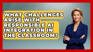 What Challenges Arise With Responsible AI Integration in the Classroom?