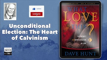 Unconditional Election: The Heart of Calvinism