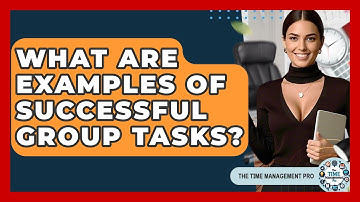 What Are Examples Of Successful Group Tasks? - The Time Management Pro