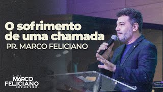O SOFRIMENTO DE UMA CHAMADA - PASTOR MARCO FELICIANO