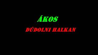 ÁKOS - DÚDOLNI HALKAN /DALSZÖVEG VIDEÓ/