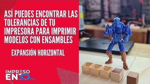 Así puedes conocer las tolerancias de tu impresora 3D para imprimir modelos con ensambles