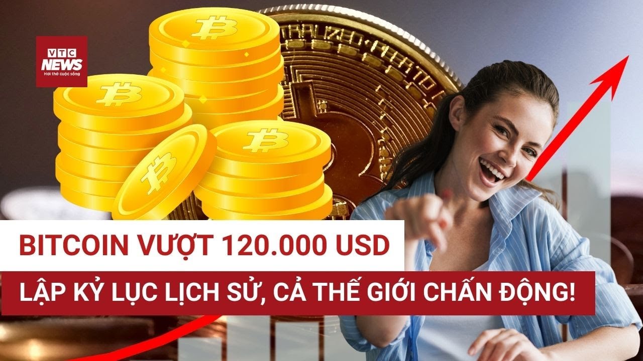 Bitcoin vượt 120.000 USD – cú bứt phá lịch sử hay cơn sốt nhất thời? | VTC  News