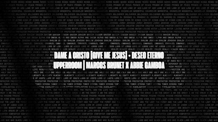 Letra | Dame A Cristo [Give Me Jesus] + Deseo Eterno - UPPERROOM | Marcos Brunet x Abbie Gamboa