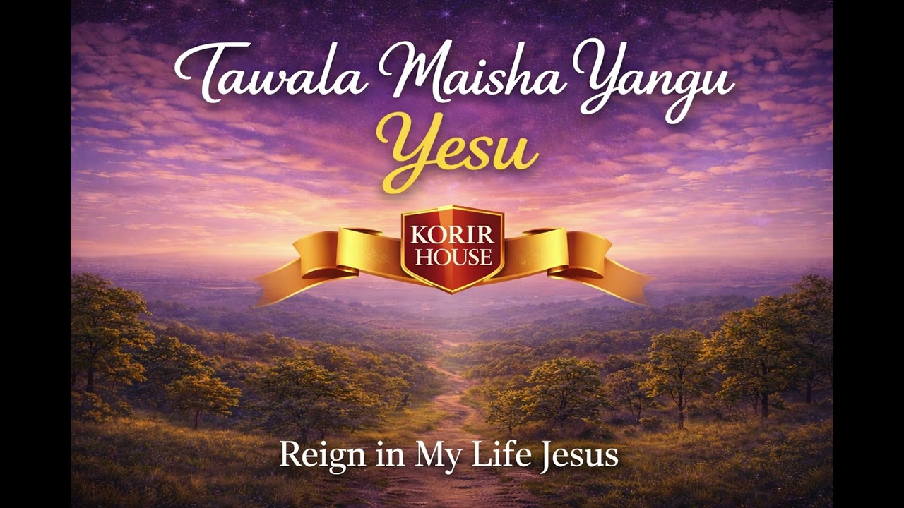 Tawala Maisha Yangu Yesu | Reign In My Life Jesus | Korir House