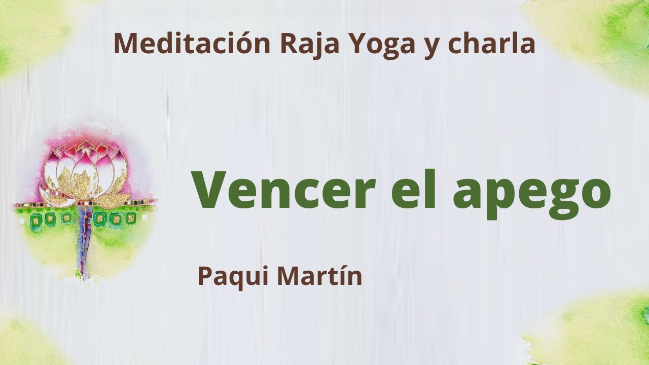 Meditación Raja Yoga y charla: "Vencer el apego", con Paqui Martín ...