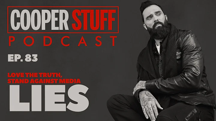 Cooper Stuff: Ep. 83 - Love the truth, stand against media lies