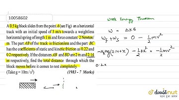 A `0.5` kg block sides from the point `A` (see fig) on a hurizontal track as wil initial speed