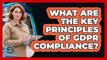 What Are The Key Principles Of GDPR Compliance?