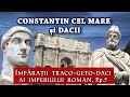 Constantin cel Mare și Dacii (Împărații Traco Geto Daci ai Imperiului Roman, Ep. 5)