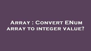 Array : Convert ENum array to integer value?