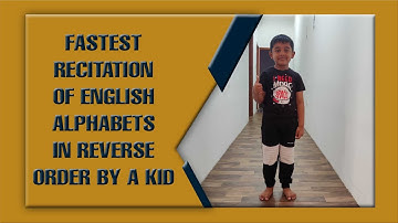 FASTEST RECITATION OF ENGLISH ALPHABETS IN REVERSE ORDER BY A KID