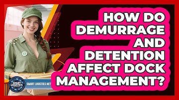 How Do Demurrage And Detention Affect Dock Management? - Smart Logistics Network
