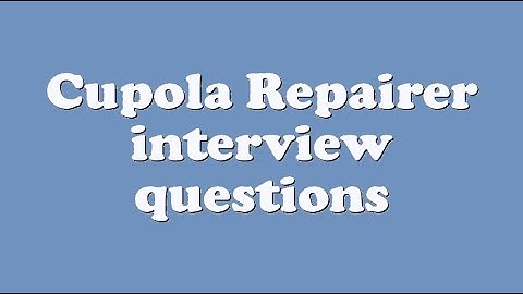 Cupola Repairer interview questions