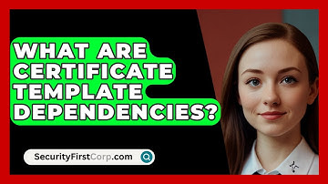 What Are Certificate Template Dependencies? - SecurityFirstCorp.com