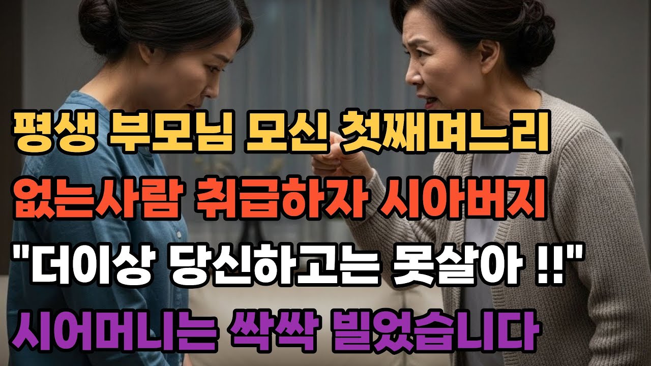 평생 부모님 모신 첫째며느리 없는사람 취급하자 시아버지 더이상 당신하고는 못살아 시어머니는 싹싹 빌었습니다. 인생사연┃고부갈등┃노후사연┃반전사연┃감동사연