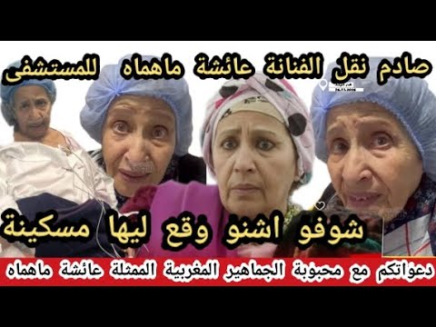 صادم نقل الفنانة عائشة ماهماه على وجه السرعة للمستعجلات افتتاحية القناة