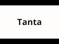 How To Pronounce Tanta How To Pronounce Tanta