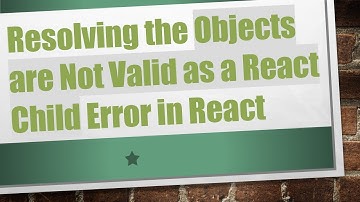 Resolving the Objects are Not Valid as a React Child Error in React