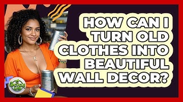 How Can I Turn Old Clothes Into Beautiful Wall Decor? - The Upcycle Lab