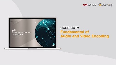 CGSP-CCTV Fundamental of Audio and Video Encoding