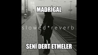 Madrigal - Seni Dert Etmeler (s l o w e d * r e v e r b)