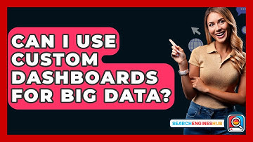 Can I Use Custom Dashboards For Big Data? - SearchEnginesHub.com