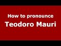 How to pronounce Teodoro Mauri (Spain/Spanish) - PronounceNames.com