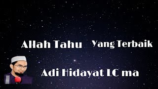 Allah Tahu Yang Terbaik,,ceramah singkat ustad Adi Hidayat LC ma,