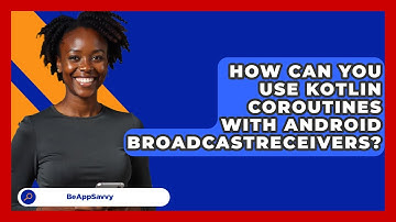 How Can You Use Kotlin Coroutines With Android BroadcastReceivers? - Be App Savvy
