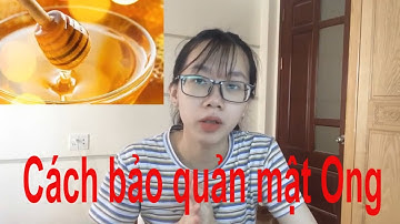Cách bảo quản mật ong để lâu - Mật ong để được trong bao lâu là tốt nhất