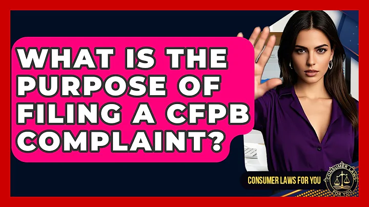 What Is The Purpose Of Filing A CFPB Complaint? - Consumer Laws For You