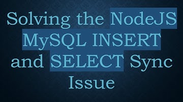 Solving the NodeJS MySQL INSERT and SELECT Sync Issue