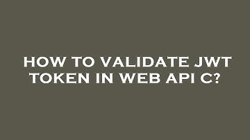 How to validate jwt token in web api c?