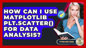 How Can I Use Matplotlib Plt.scatter() For Data Analysis? - Python Code School