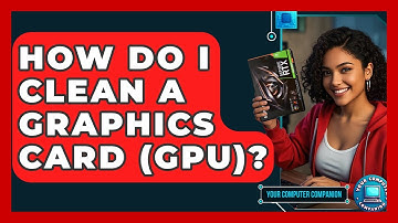 How Do I Clean A Graphics Card (GPU)? - Your Computer Companion